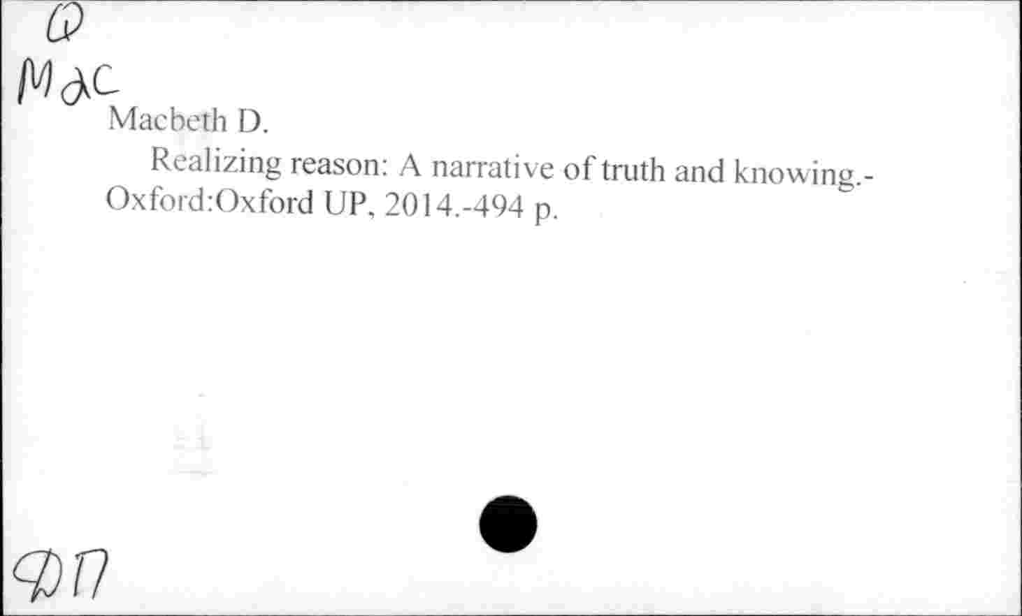 ﻿Mat
Macbeth D.
Realizing reason: A narrative of truth and knowing.-Oxford:Oxford UP, 2014.-494 p.